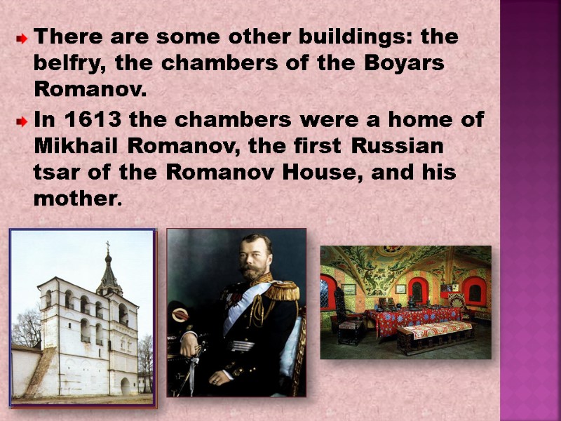 There are some other buildings: the belfry, the chambers of the Boyars Romanov. 
